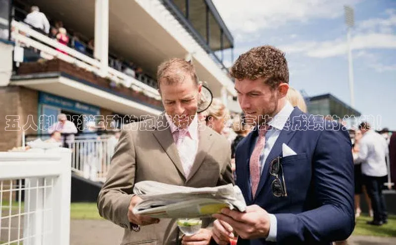 3377体育彩票app官网下载地址京东五人制足球运动的跑步技巧：提高比赛成绩的关键！