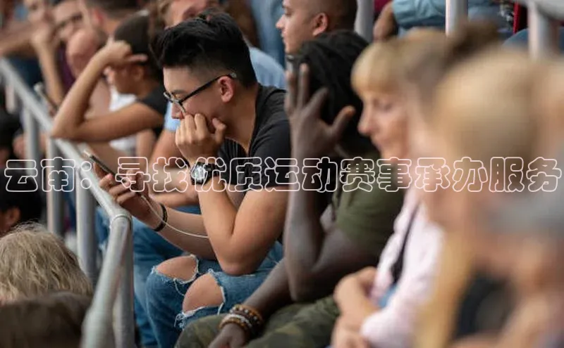 3377体育官网天下秀云南：寻找优质运动赛事承办服务