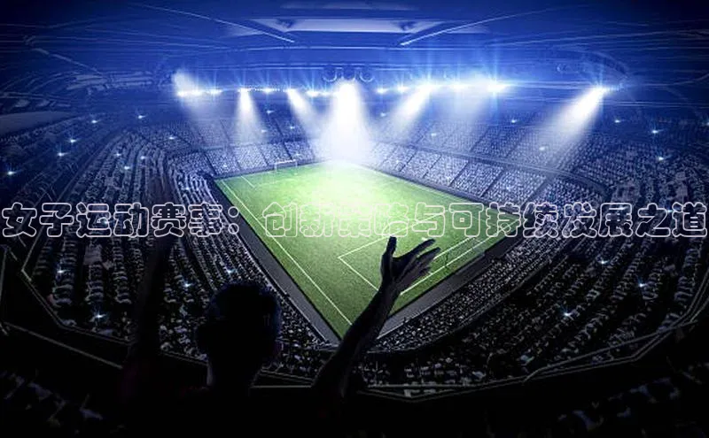 女子运动赛事：创新策略与可持续发展之道