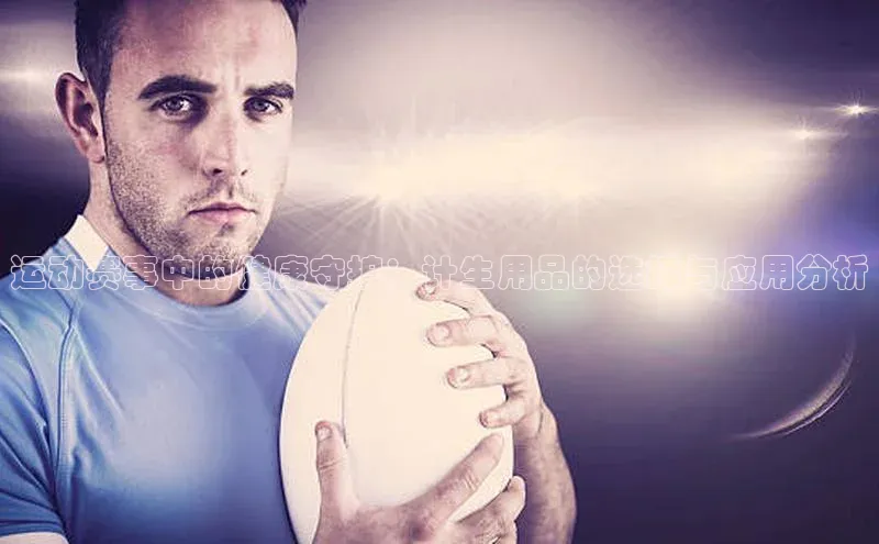 运动赛事中的健康守护：计生用品的选择与应用分析