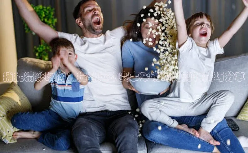 捕捉精彩瞬间：提升运动赛事采访时的剪辑技巧分享