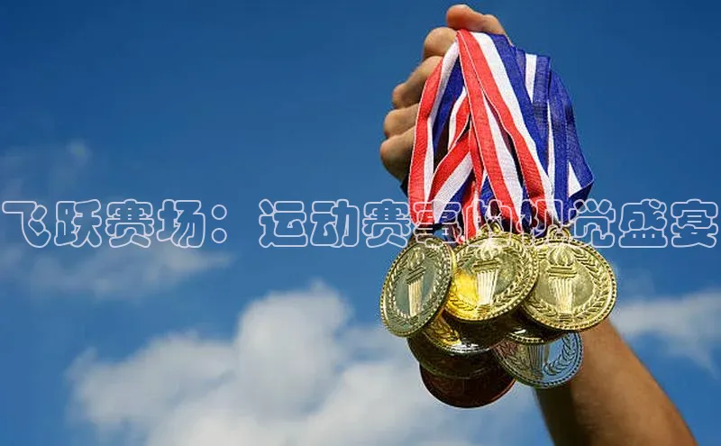 飞跃赛场：运动赛事的视觉盛宴