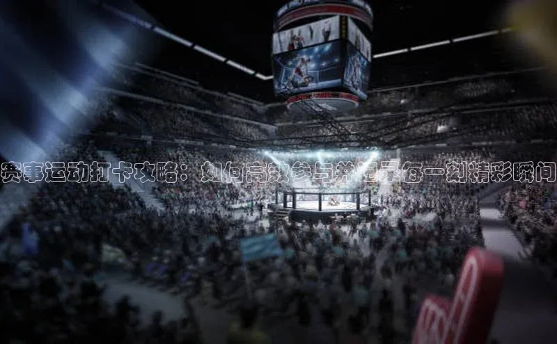 赛事运动打卡攻略：如何高效参与并记录每一刻精彩瞬间