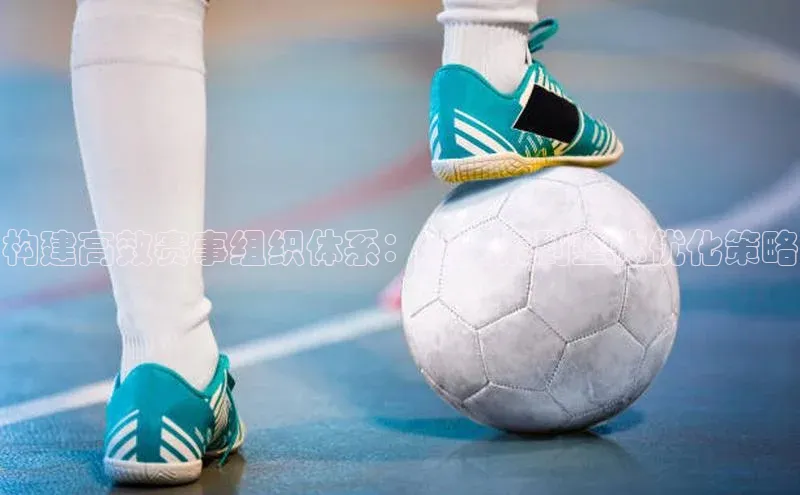 构建高效赛事组织体系：从要素到整体优化策略