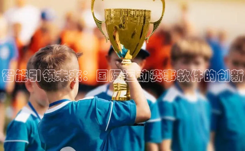 智能引领未来：国际运动赛事软件的创新